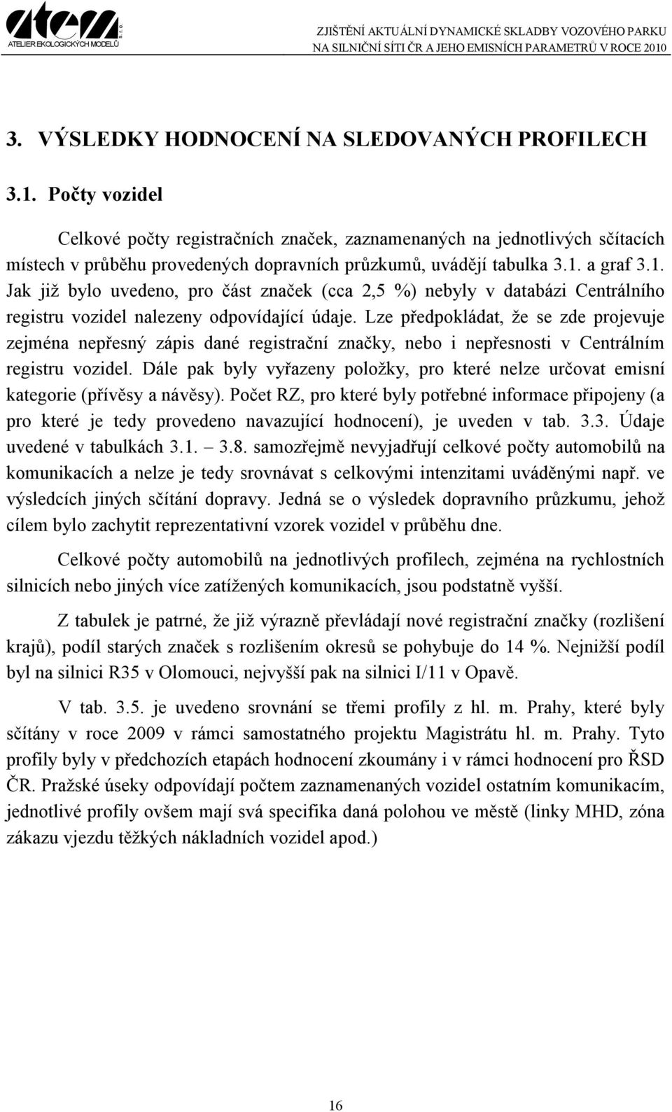 a graf 3.1. Jak již bylo uvedeno, pro část značek (cca 2,5 %) nebyly v databázi Centrálního registru vozidel nalezeny odpovídající údaje.