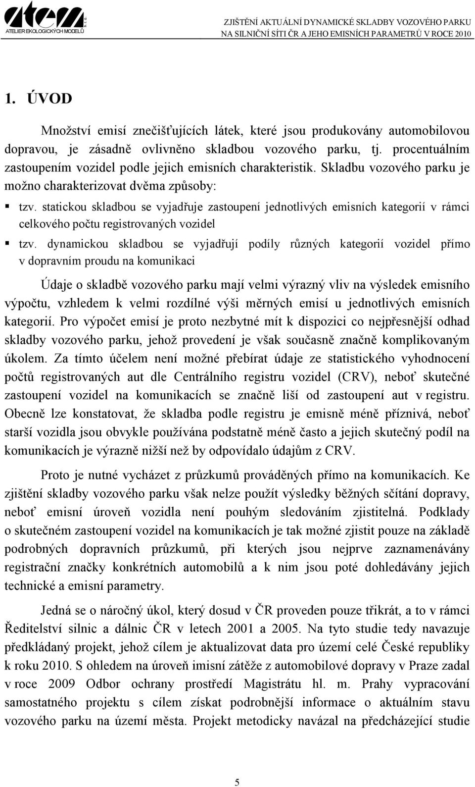 statickou skladbou se vyjadřuje zastoupení jednotlivých emisních kategorií v rámci celkového počtu registrovaných vozidel tzv.