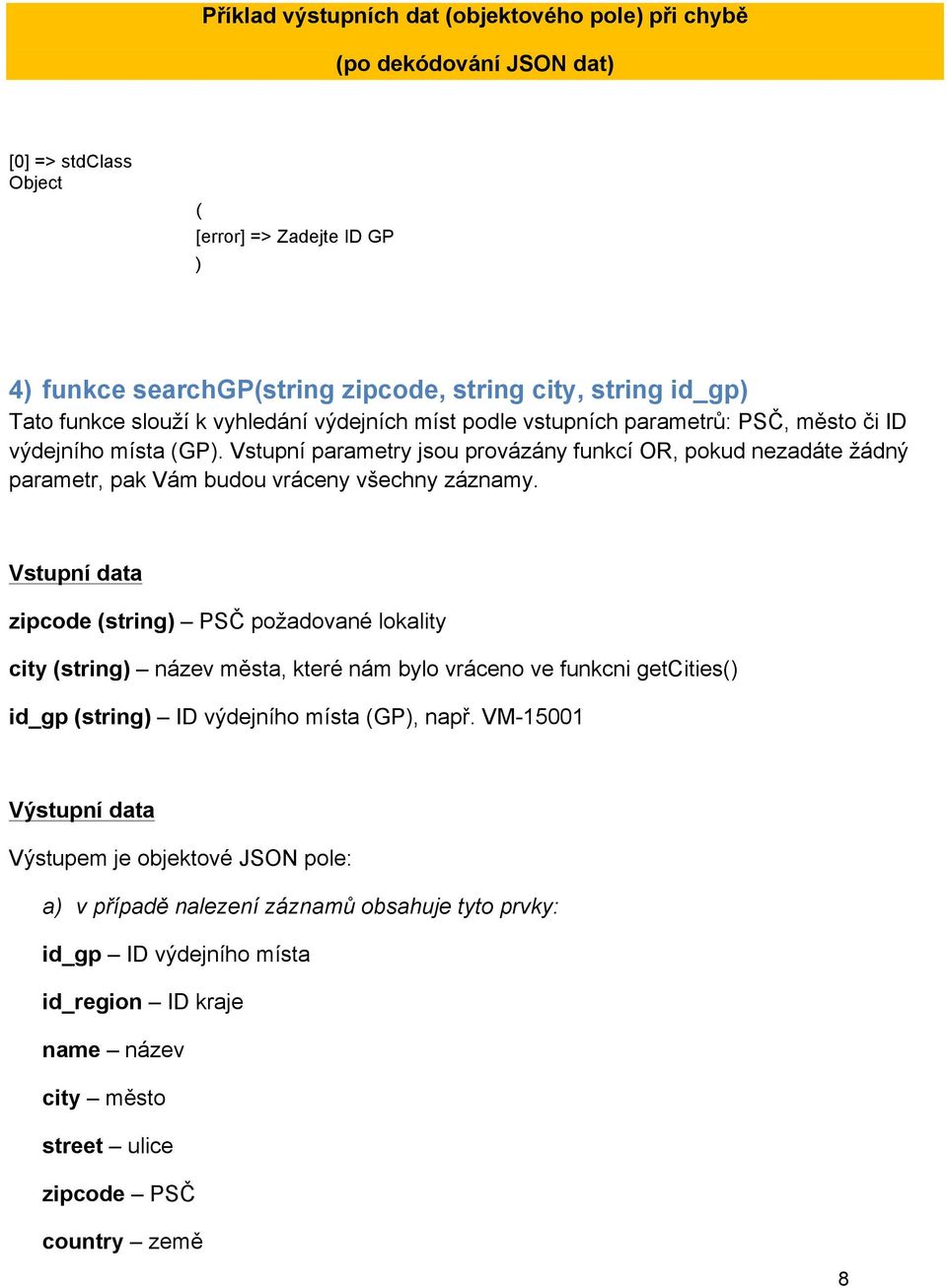 Vstupní parametry jsou provázány funkcí OR, pokud nezadáte žádný parametr, pak Vám budou vráceny všechny záznamy.