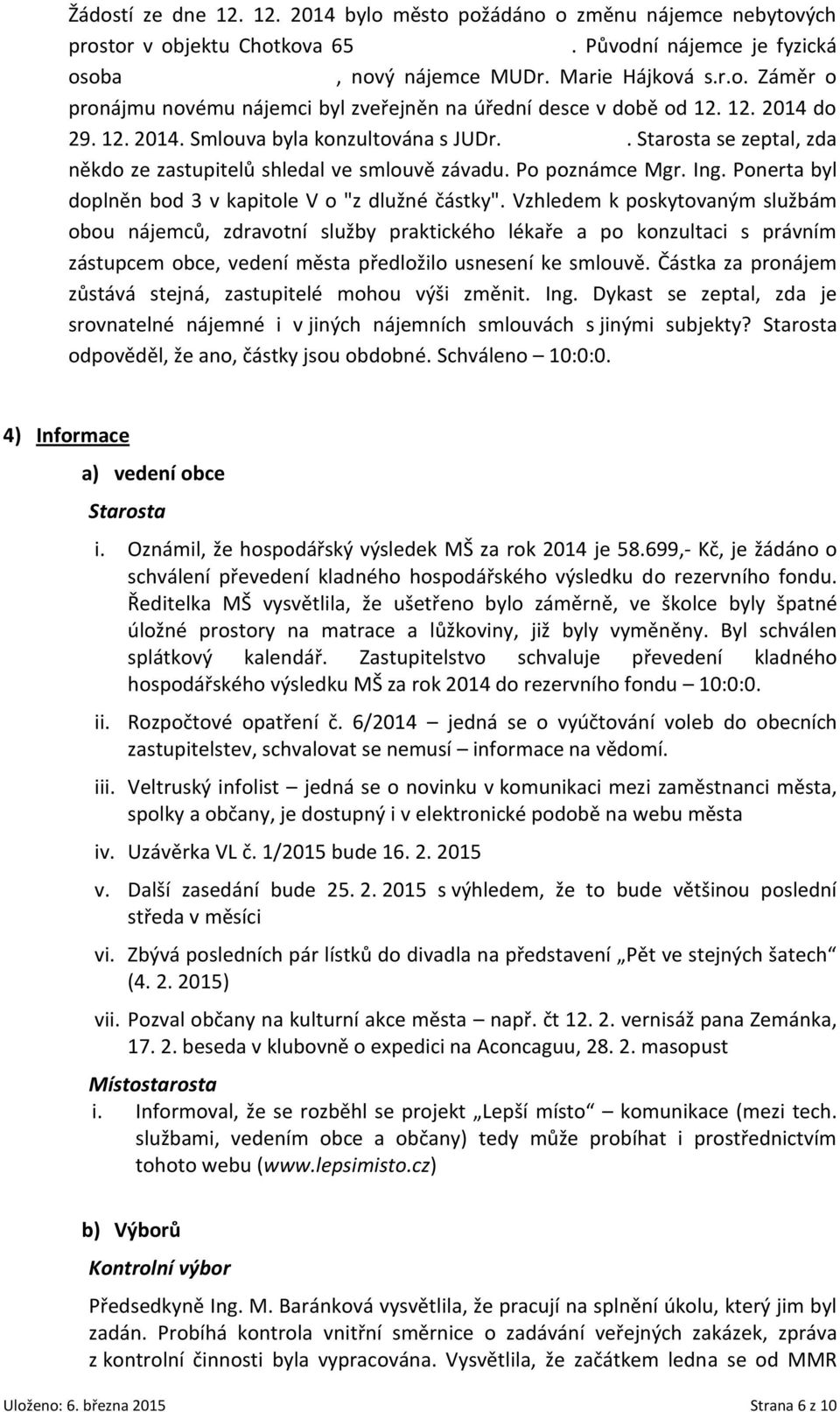 Starosta se zeptal, zda někdo ze zastupitelů shledal ve smlouvě závadu. Po poznámce Mgr. Ing. Ponerta byl doplněn bod 3 v kapitole V o "z dlužné částky".