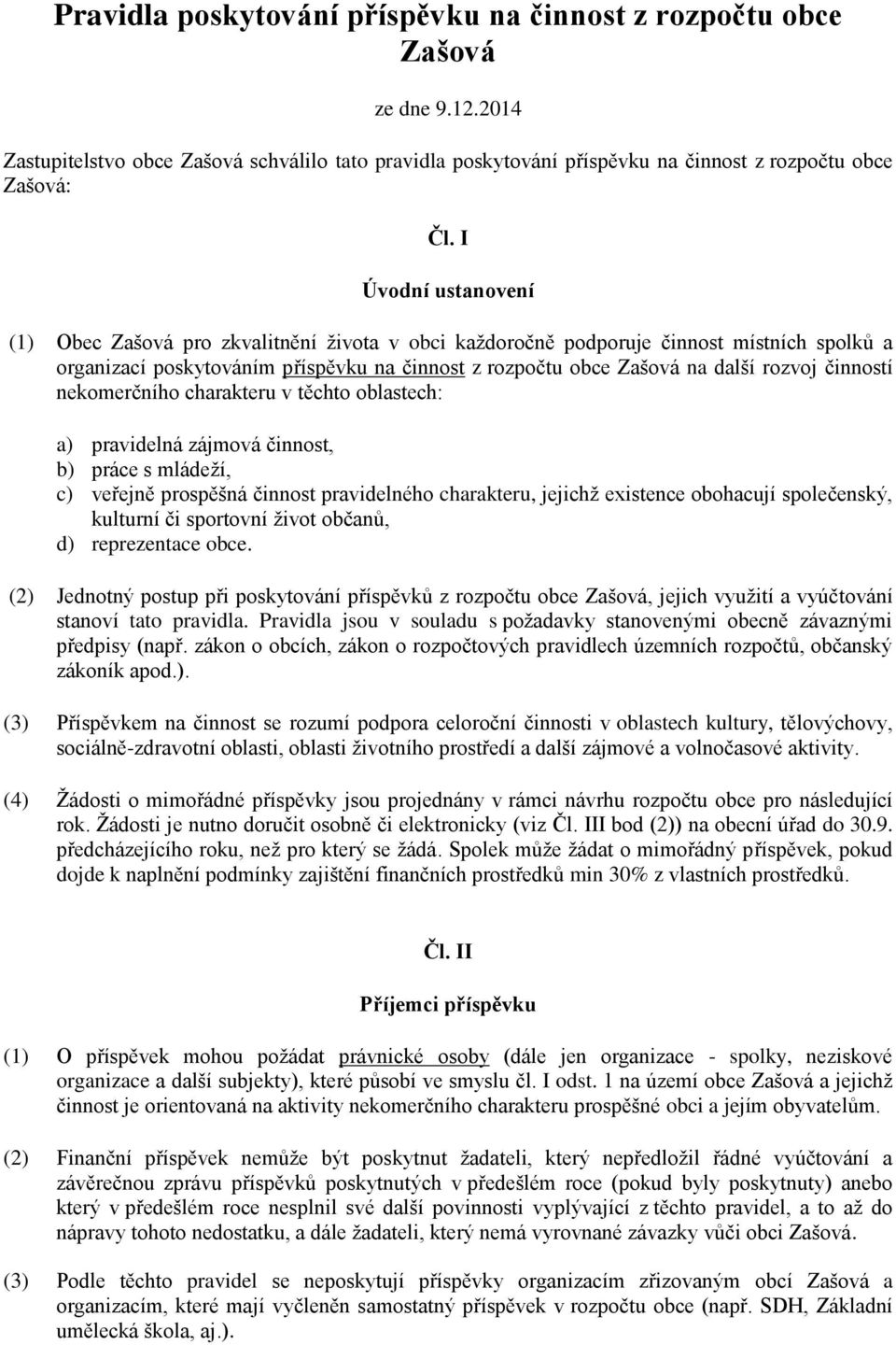 činností nekomerčního charakteru v těchto oblastech: a) pravidelná zájmová činnost, b) práce s mládeží, c) veřejně prospěšná činnost pravidelného charakteru, jejichž existence obohacují společenský,