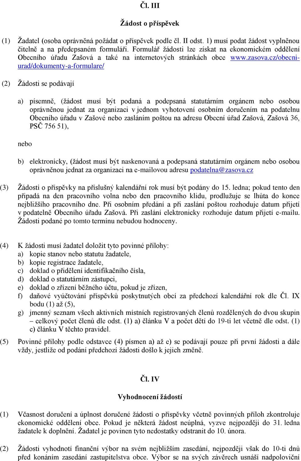 cz/obecniurad/dokumenty-a-formulare/ (2) Žádosti se podávají a) písemně, (žádost musí být podaná a podepsaná statutárním orgánem nebo osobou oprávněnou jednat za organizaci v jednom vyhotovení