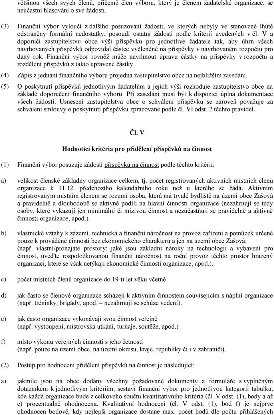 V a doporučí zastupitelstvu obce výši příspěvku pro jednotlivé žadatele tak, aby úhrn všech navrhovaných příspěvků odpovídal částce vyčleněné na příspěvky v navrhovaném rozpočtu pro daný rok.