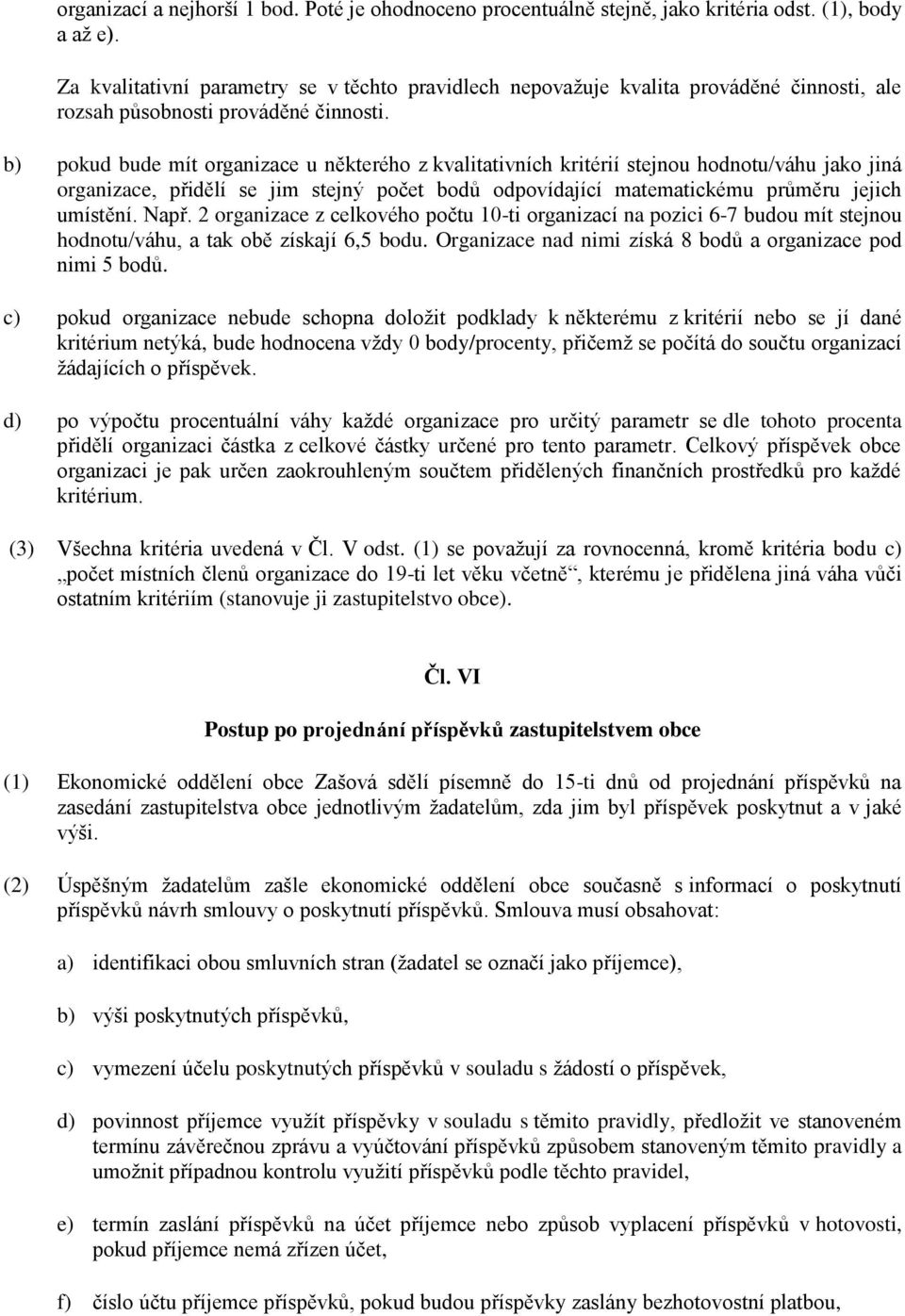 b) pokud bude mít organizace u některého z kvalitativních kritérií stejnou hodnotu/váhu jako jiná organizace, přidělí se jim stejný počet bodů odpovídající matematickému průměru jejich umístění. Např.