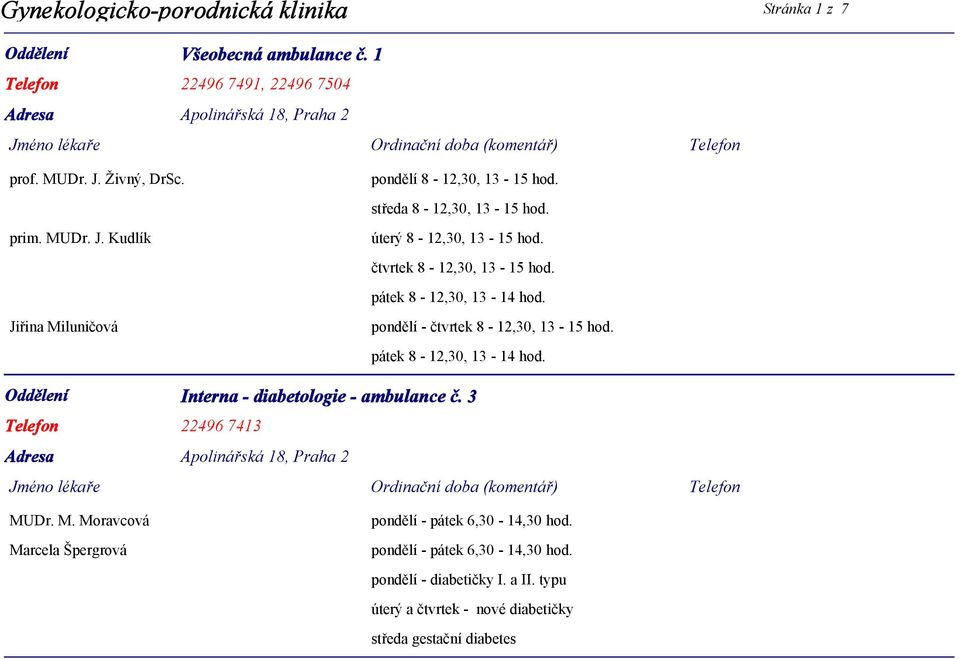 čtvrtek 8-12,30, 13-15 hod. pátek 8-12,30, 13-14 hod. pondělí - čtvrtek 8-12,30, 13-15 hod. pátek 8-12,30, 13-14 hod. Interna - diabetologie - ambulance č.