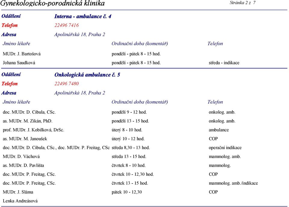 MUDr. M. Janoušek úterý 10-12 hod. COP doc. MUDr. D. Cibula, CSc., doc. MUDr. P. Freitag, CSc středa 8,30-13 hod. operační indikace MUDr. D. Váchová středa 13-15 hod. mammolog. amb. as. MUDr. D. Pavlišta čtvrtek 8-10 hod.