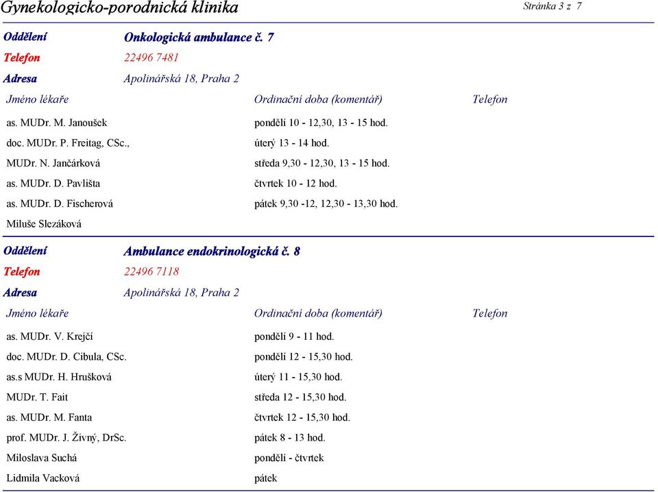 pátek 9,30-12, 12,30-13,30 hod. Ambulance endokrinologická č. 8 Telefon 22496 7118 as. MUDr. V. Krejčí doc. MUDr. D. Cibula, CSc. as.s MUDr. H. Hrušková MUDr. T. Fait as.