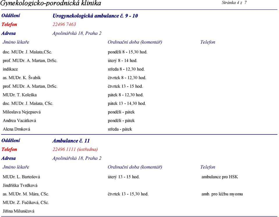 úterý 8-14 hod. středa 8-12,30 hod. čtvrtek 8-12,30 hod. čtvrtek 13-15 hod. pátek 8-12,30 hod. pátek 13-14,30 hod. středa - pátek Ambulance č.