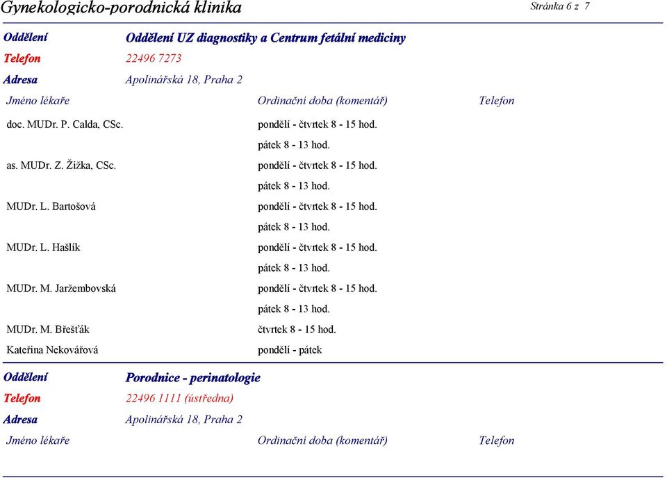 MUDr. L. Bartošová MUDr. L. Hašlík MUDr. M. Jaržembovská MUDr. M. Břešťák Kateřina Nekovářová čtvrtek 8-15 hod.