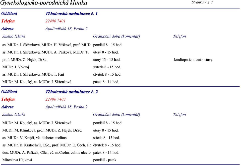 MUDr. J. Skřenková pátek 8-14 hod. Těhotenská ambulance č. 2 Telefon 22496 7403 MUDr. M. Koucký, as. MUDr. J. Skřenková pondělí 8-15 hod. MUDr. M. Klimková, prof. MUDr. Z. Hájek, DrSc. úterý 8-15 hod.