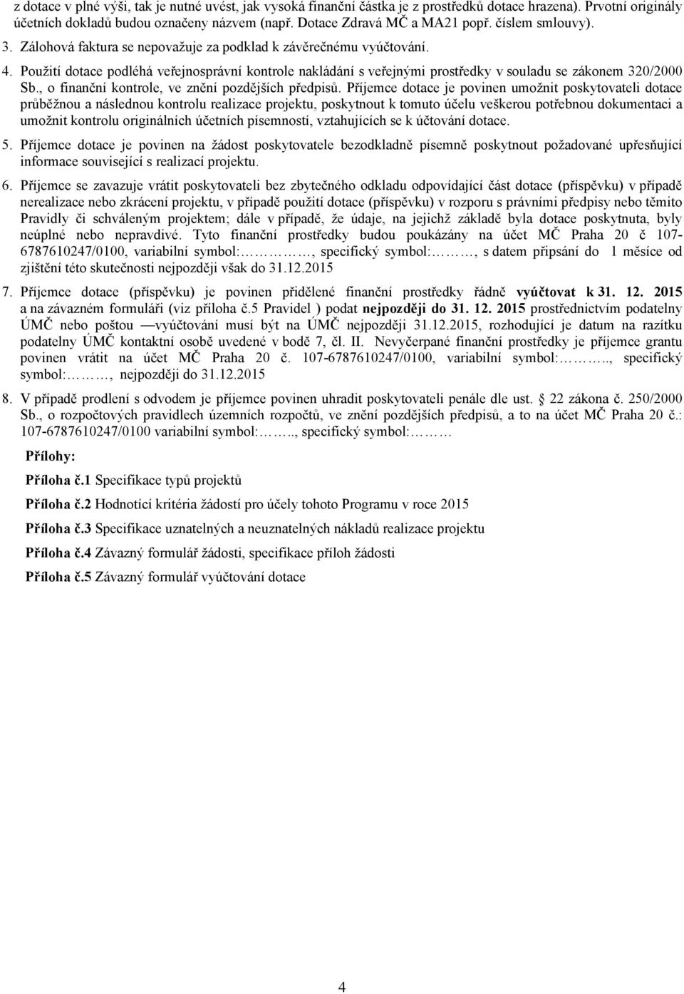 Použití dotace podléhá veřejnosprávní kontrole nakládání s veřejnými prostředky v souladu se zákonem 320/2000 Sb., o finanční kontrole, ve znění pozdějších předpisů.