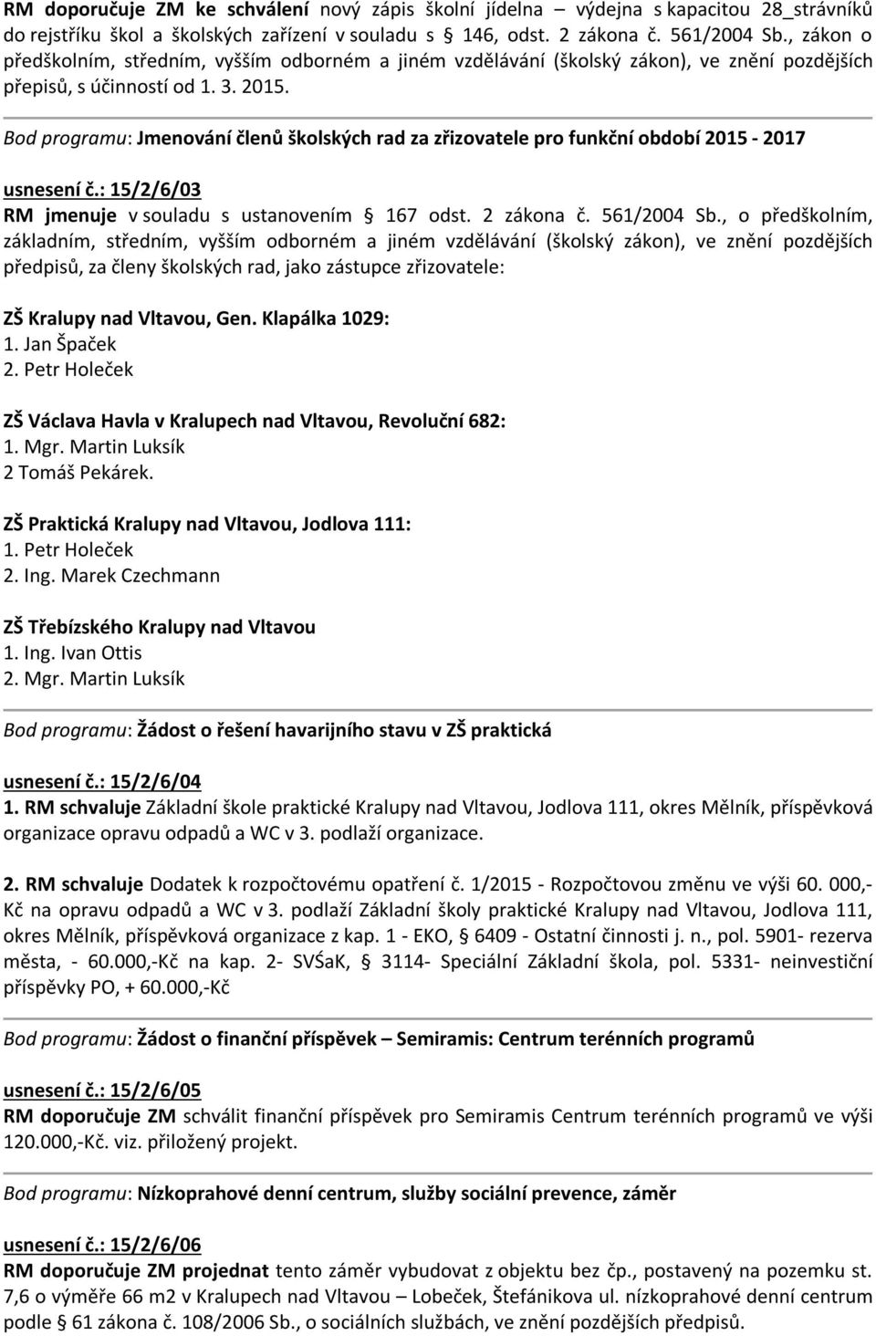 Bod programu: Jmenování členů školských rad za zřizovatele pro funkční období 2015-2017 usnesení č.: 15/2/6/03 RM jmenuje v souladu s ustanovením 167 odst. 2 zákona č. 561/2004 Sb.