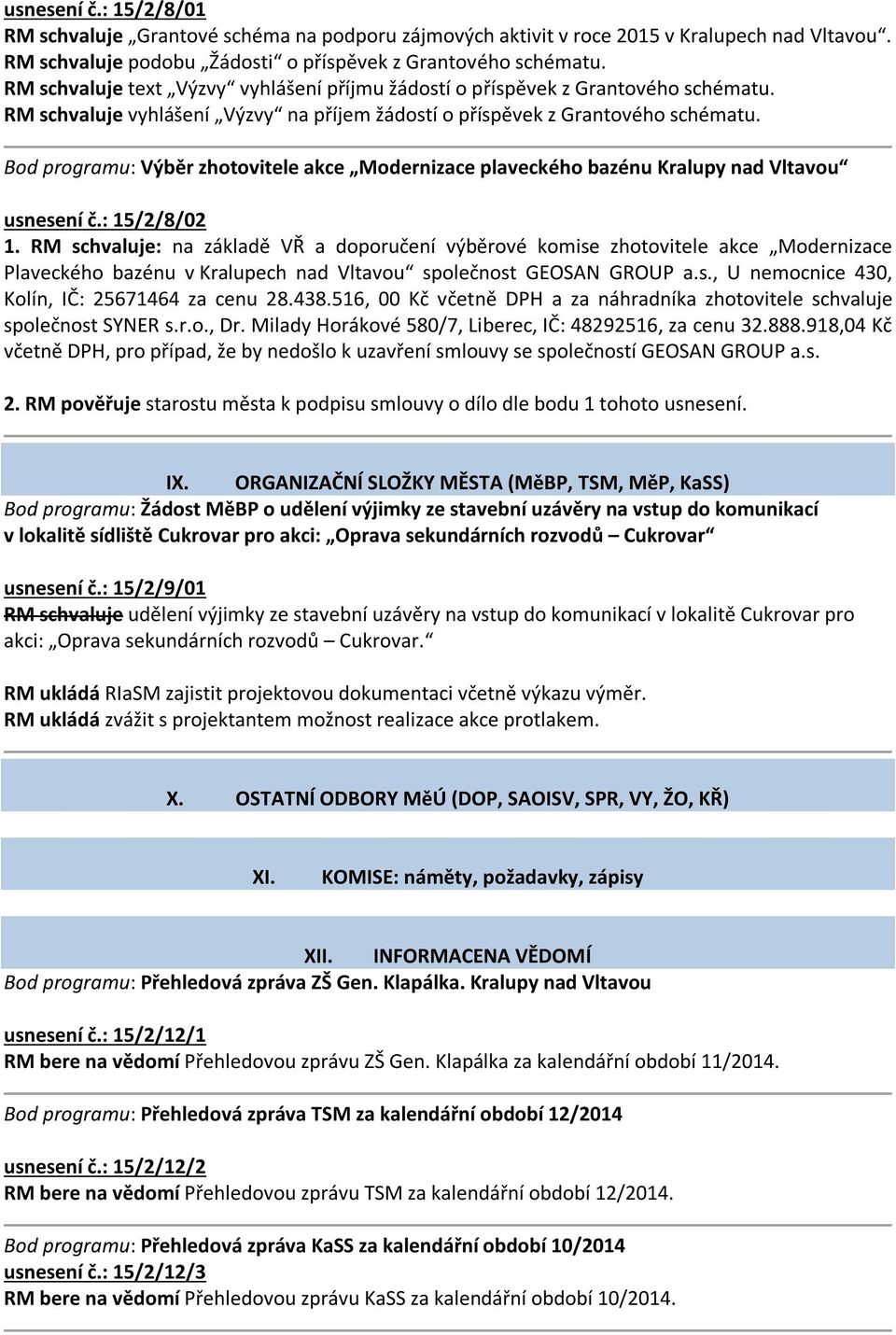 Bod programu: Výběr zhotovitele akce Modernizace plaveckého bazénu Kralupy nad Vltavou usnesení č.: 15/2/8/02 1.