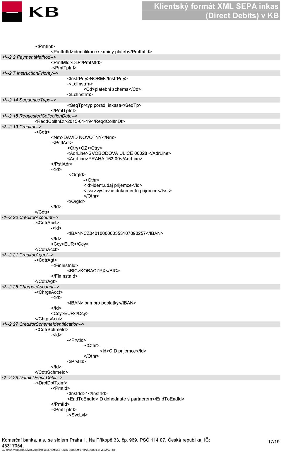 udaj prijemce <Issr>vystavce dokumentu prijemce</issr> </Othr> </OrgId> </Cdtr> <!--2.20 CreditorAccount--> -<CdtrAcct> <IBAN>CZ0401000000353107090257</IBAN> <Ccy>EUR</Ccy> </CdtrAcct> <!--2.21 CreditorAgent--> -<CdtrAgt> -<FinInstnId> <BIC>KOBACZPX</BIC> </FinInstnId> </CdtrAgt> <!