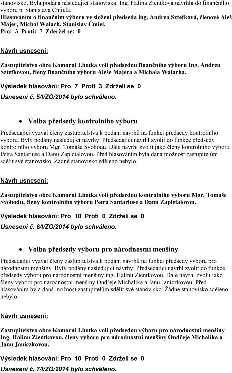 Andreu Sztefkovou, členy finančního výboru Aleše Majera a Michala Walacha. Výsledek hlasování: Pro 7 Proti 3 Zdrželi se 0 Usnesení č. 5/I/ZO/2014 bylo schváleno.