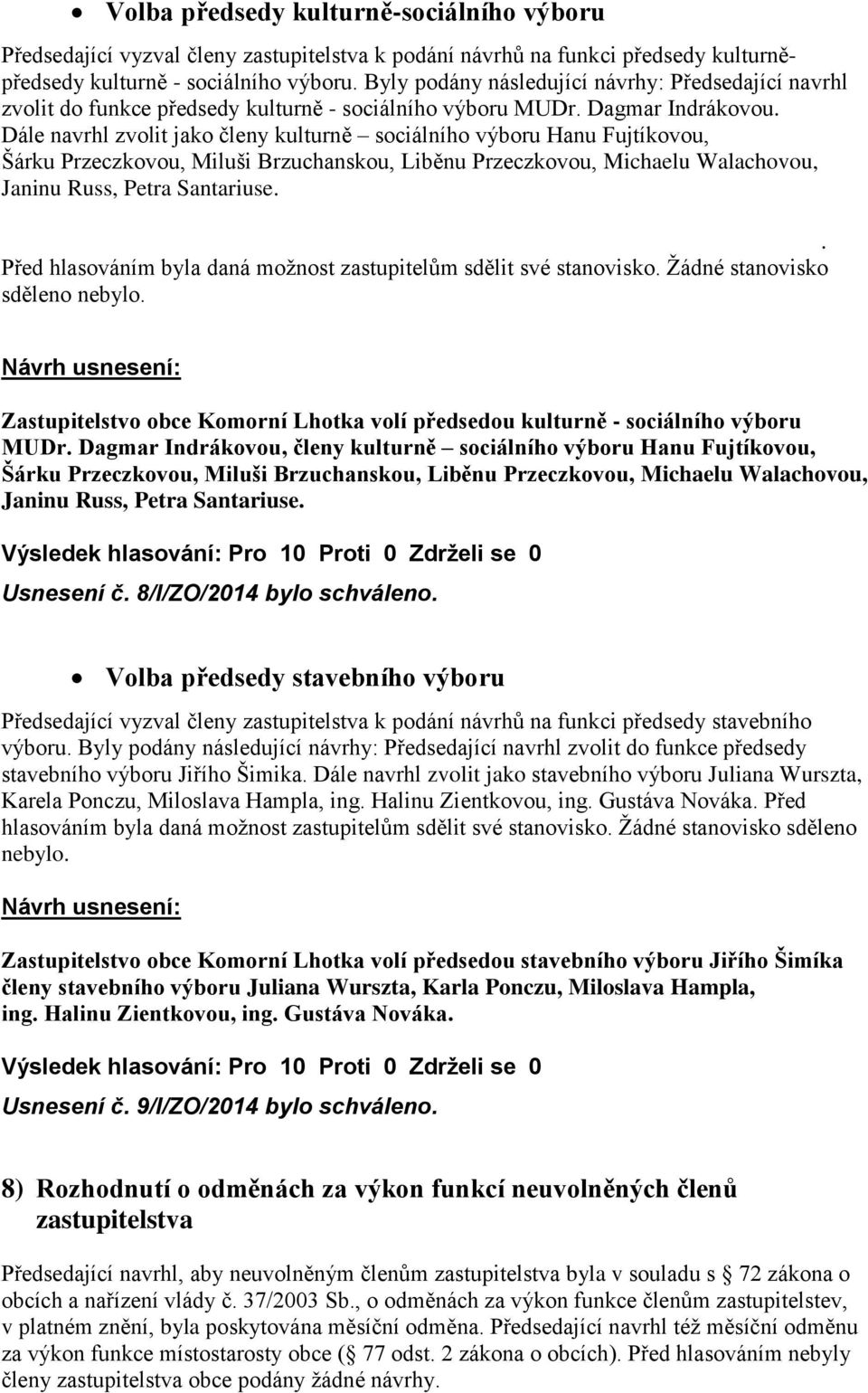 Dále navrhl zvolit jako členy kulturně sociálního výboru Hanu Fujtíkovou, Šárku Przeczkovou, Miluši Brzuchanskou, Liběnu Przeczkovou, Michaelu Walachovou, Janinu Russ, Petra Santariuse.