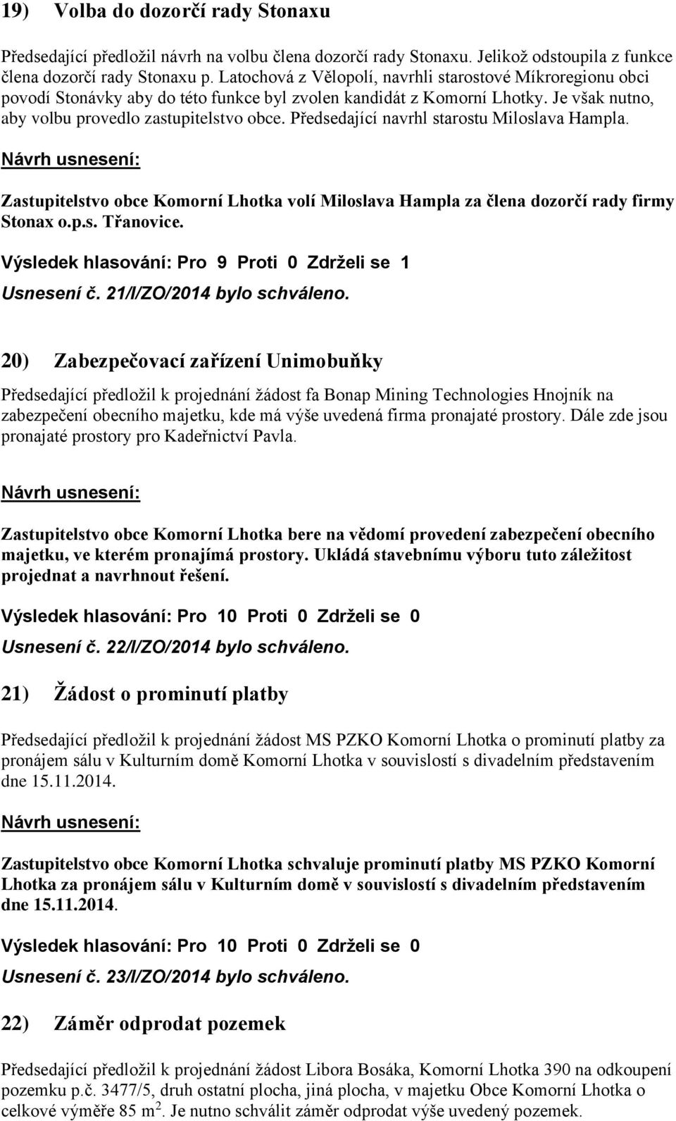 Předsedající navrhl starostu Miloslava Hampla. Zastupitelstvo obce Komorní Lhotka volí Miloslava Hampla za člena dozorčí rady firmy Stonax o.p.s. Třanovice.