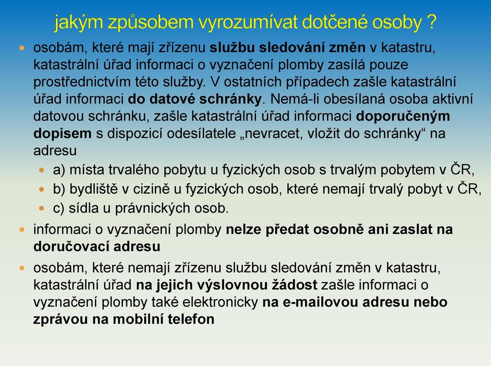 Nemá-li obesílaná osoba aktivní datovou schránku, zašle katastrální úřad informaci doporučeným dopisem s dispozicí odesílatele nevracet, vložit do schránky na adresu a) místa trvalého pobytu u