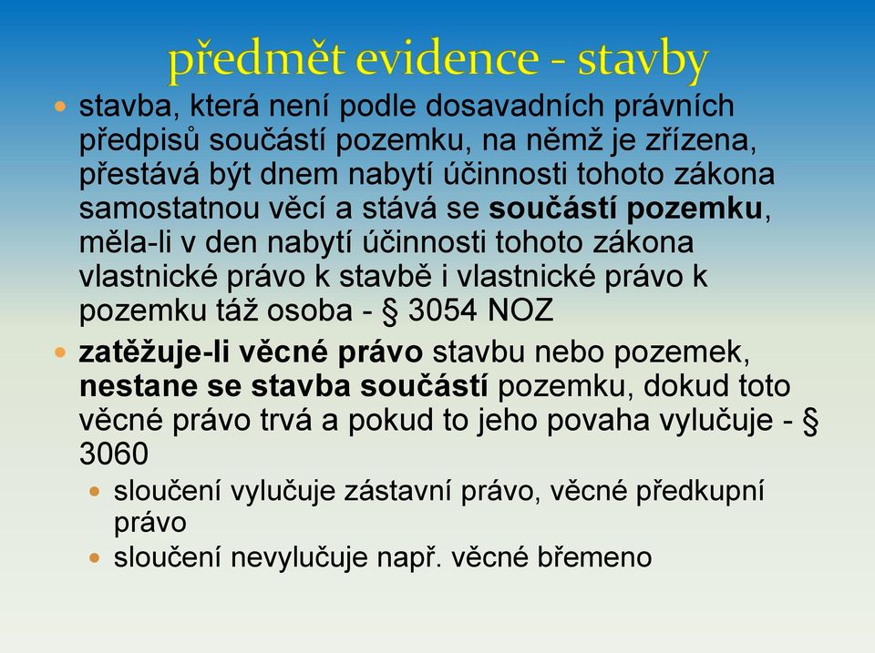 právo k pozemku táž osoba - 3054 NOZ zatěžuje-li věcné právo stavbu nebo pozemek, nestane se stavba součástí pozemku, dokud toto věcné