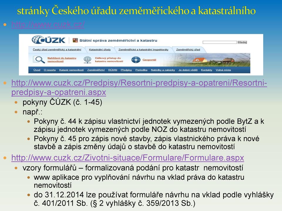 45 pro zápis nové stavby, zápis vlastnického práva k nové stavbě a zápis změny údajů o stavbě do katastru nemovitostí http://www.cuzk.cz/zivotni-situace/formulare/formulare.