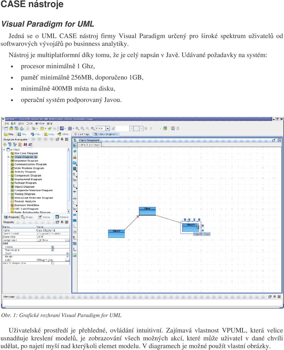 Udávané požadavky na systém: procesor minimálně 1 Ghz, paměť minimálně 256MB, doporučeno 1GB, minimálně 400MB místa na disku, operační systém podporovaný Javou. Obr.