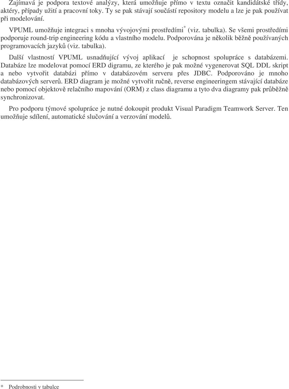 Se všemi prostředími podporuje round-trip engineering kódu a vlastního modelu. Podporována je několik běžně používaných programovacích jazyků (viz. tabulka).