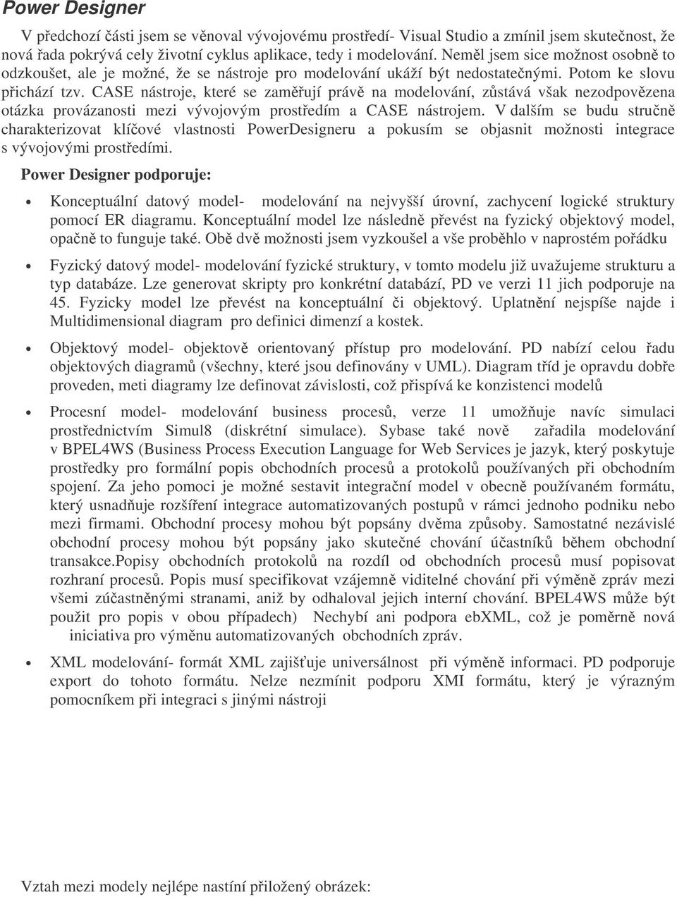 CASE nástroje, které se zaměřují právě na modelování, zůstává však nezodpovězena otázka provázanosti mezi vývojovým prostředím a CASE nástrojem.