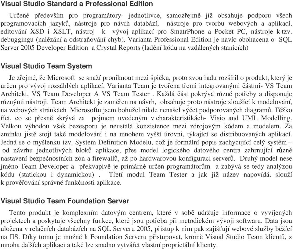 Varianta Professional Edition je navíc obohacena o SQL Server 2005 Developer Edition a Crystal Reports (ladění kódu na vzdálených stanicích) Visual Studio Team System Je zřejmé, že Microsoft se snaží