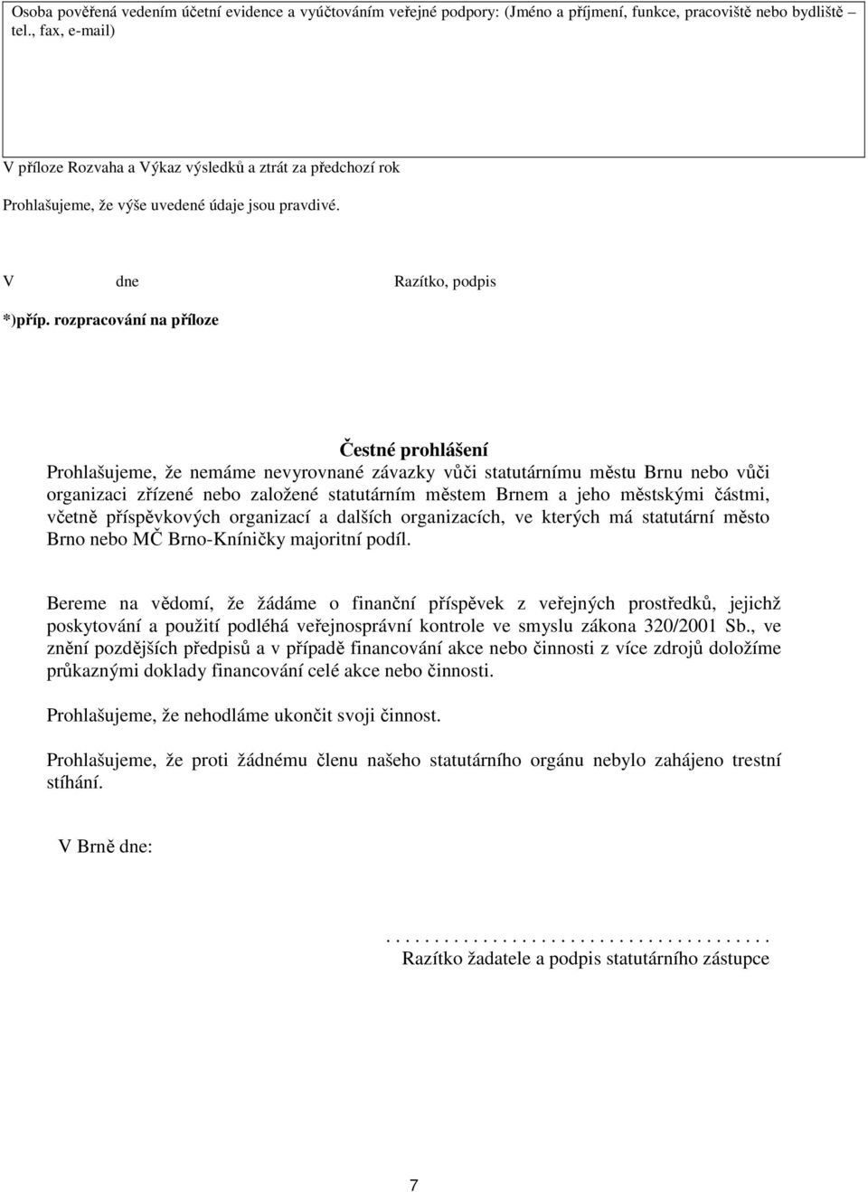 rozpracování na příloze Čestné prohlášení Prohlašujeme, že nemáme nevyrovnané závazky vůči statutárnímu městu Brnu nebo vůči organizaci zřízené nebo založené statutárním městem Brnem a jeho městskými