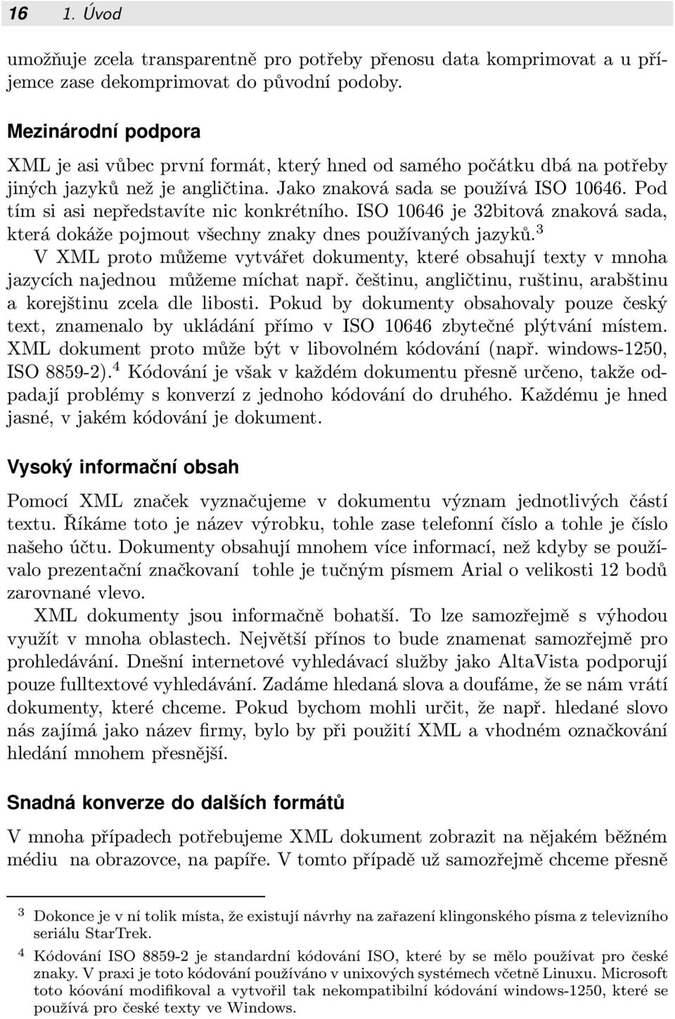 ISO 10646 je 32bitová znaková sada, kterádokážepojmoutvšechnyznakydnespoužívanýchjazyků. 3 V XML proto můžeme vytvářet dokumenty, které obsahují texty v mnoha jazycích najednou můžeme míchat např.