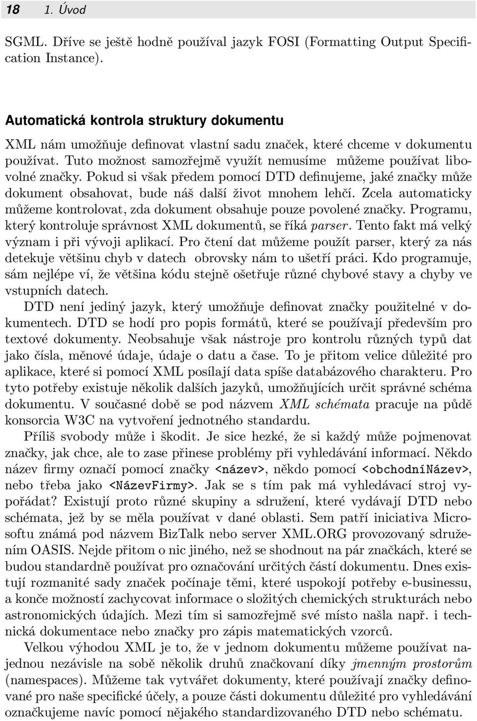 Pokud si však předem pomocí DTD definujeme, jaké značky může dokument obsahovat, bude náš další život mnohem lehčí. Zcela automaticky můžeme kontrolovat, zda dokument obsahuje pouze povolené značky.