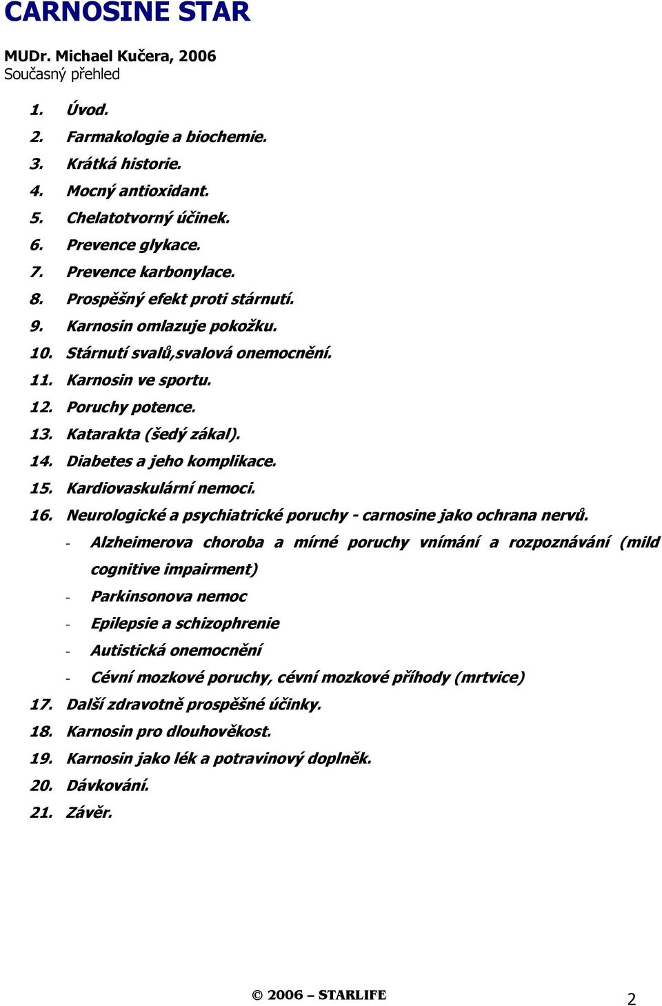 Diabetes a jeho komplikace. 15. Kardiovaskulární nemoci. 16. Neurologické a psychiatrické poruchy - carnosine jako ochrana nervů.