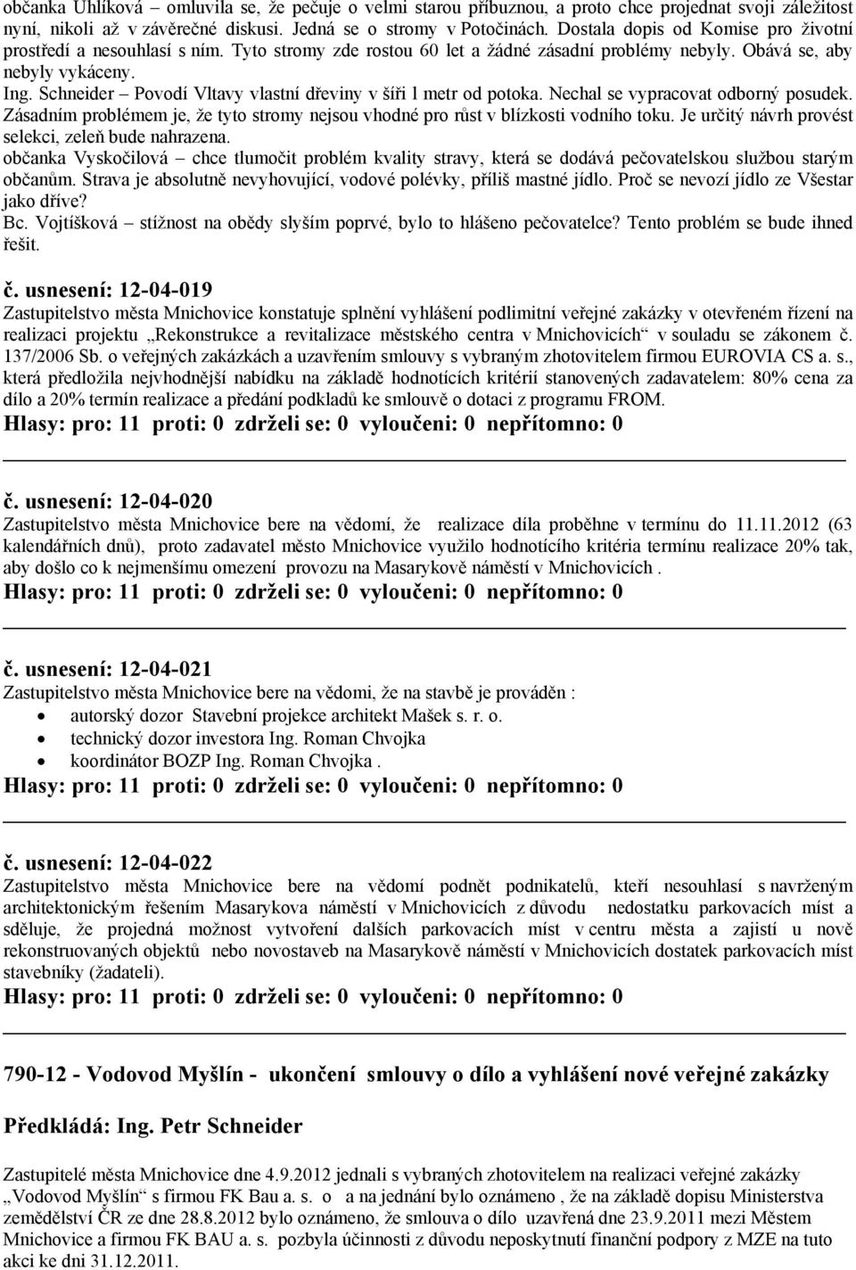 Schneider Povodí Vltavy vlastní dřeviny v šíři l metr od potoka. Nechal se vypracovat odborný posudek. Zásadním problémem je, že tyto stromy nejsou vhodné pro růst v blízkosti vodního toku.