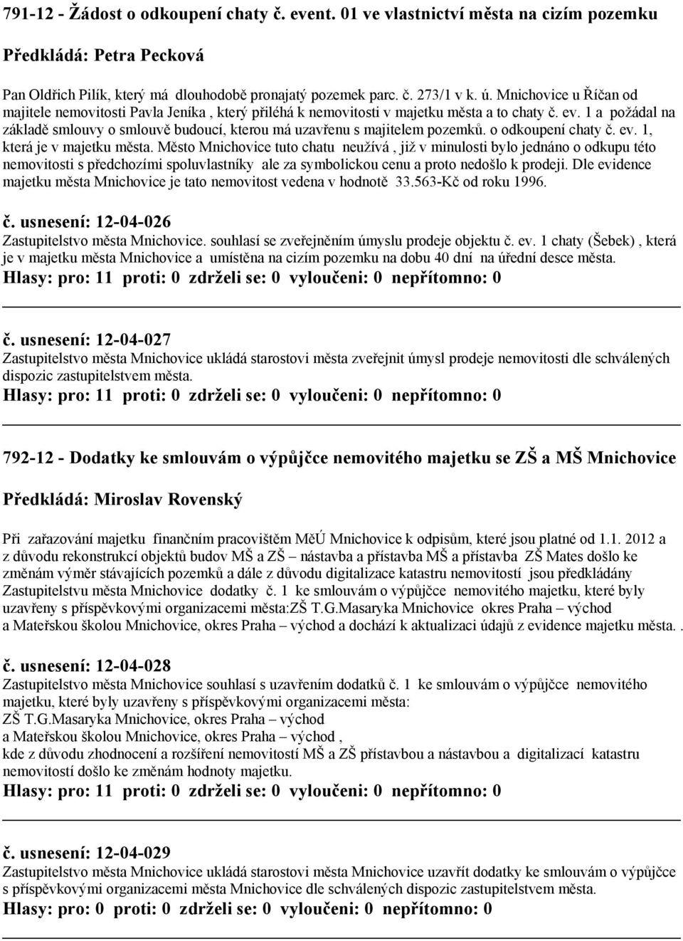 1 a požádal na základě smlouvy o smlouvě budoucí, kterou má uzavřenu s majitelem pozemků. o odkoupení chaty č. ev. 1, která je v majetku města.