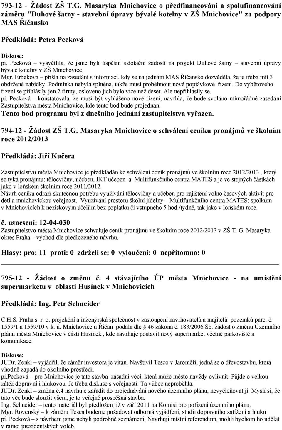 Pecková vysvětlila, že jsme byli úspěšní s dotační žádostí na projekt Duhové šatny stavební úpravy bývalé kotelny v ZŠ Mnichovice. Mgr.