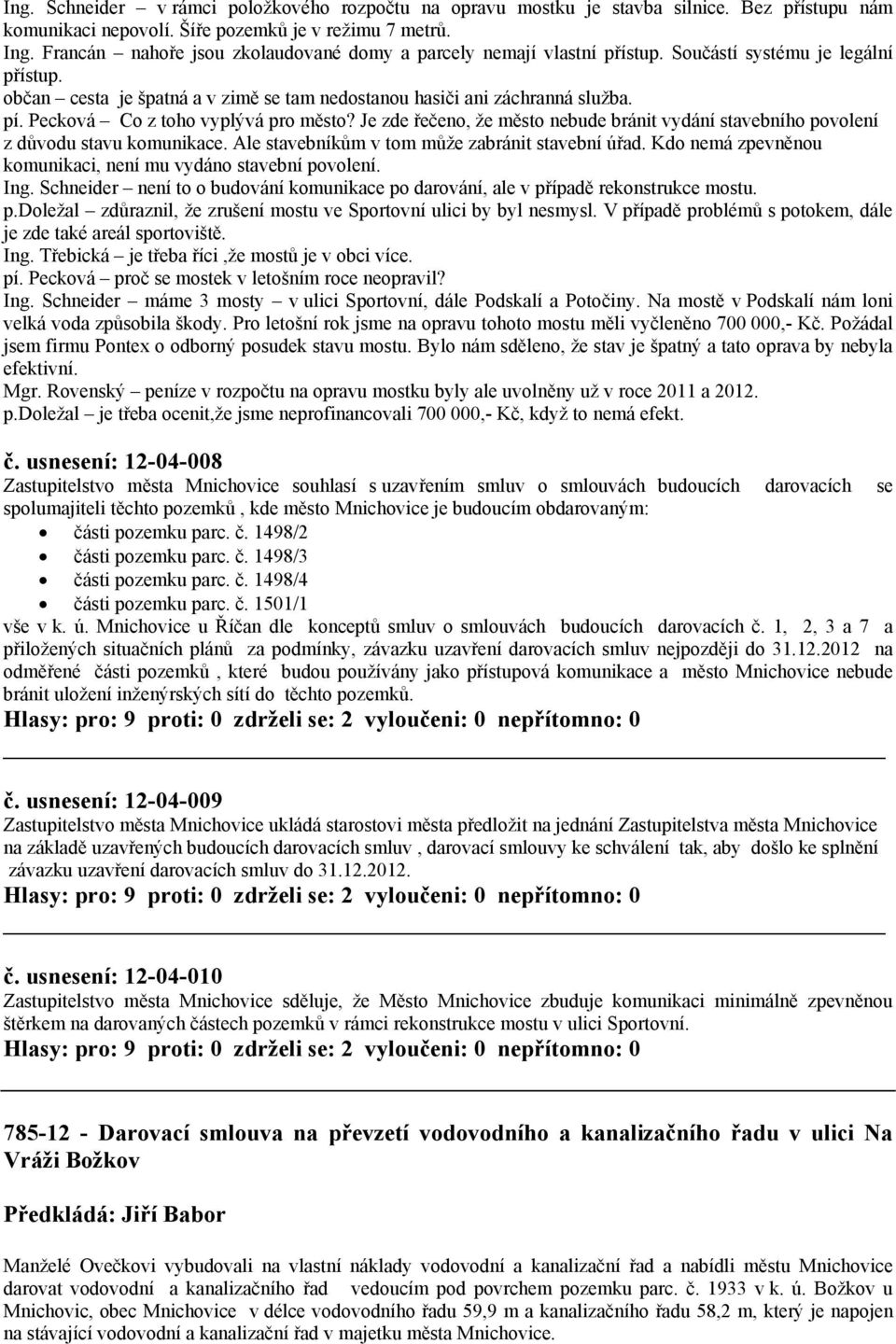 Pecková Co z toho vyplývá pro město? Je zde řečeno, že město nebude bránit vydání stavebního povolení z důvodu stavu komunikace. Ale stavebníkům v tom může zabránit stavební úřad.