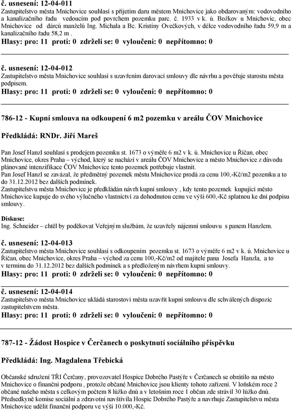 usnesení: 12-04-012 Zastupitelstvo města Mnichovice souhlasí s uzavřením darovací smlouvy dle návrhu a pověřuje starostu města podpisem.