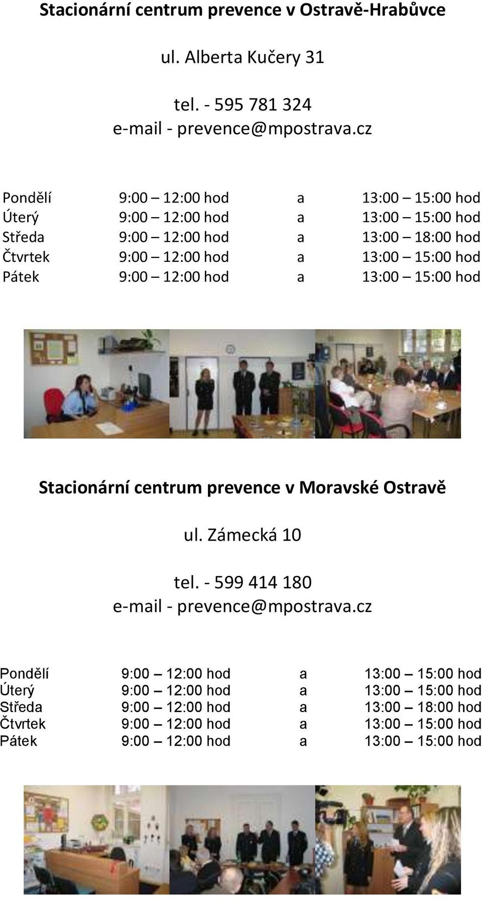 15:00 hod Pátek 9:00 12:00 hod a 13:00 15:00 hod Stacionární centrum prevence v Moravské Ostravě ul. Zámecká 10 tel.