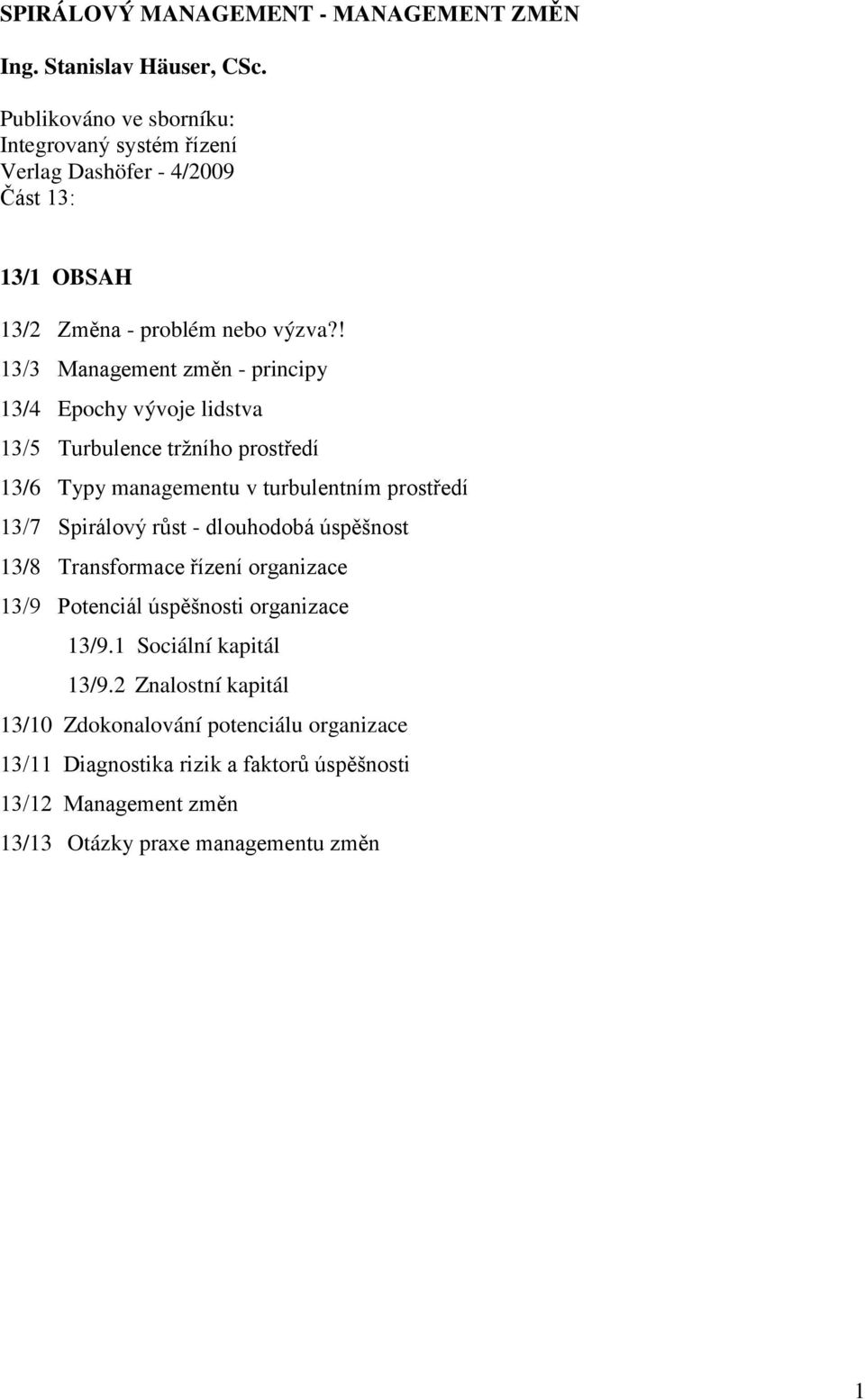 ! 13/3 Management změn - principy 13/4 Epochy vývoje lidstva 13/5 Turbulence tržního prostředí 13/6 Typy managementu v turbulentním prostředí 13/7 Spirálový růst