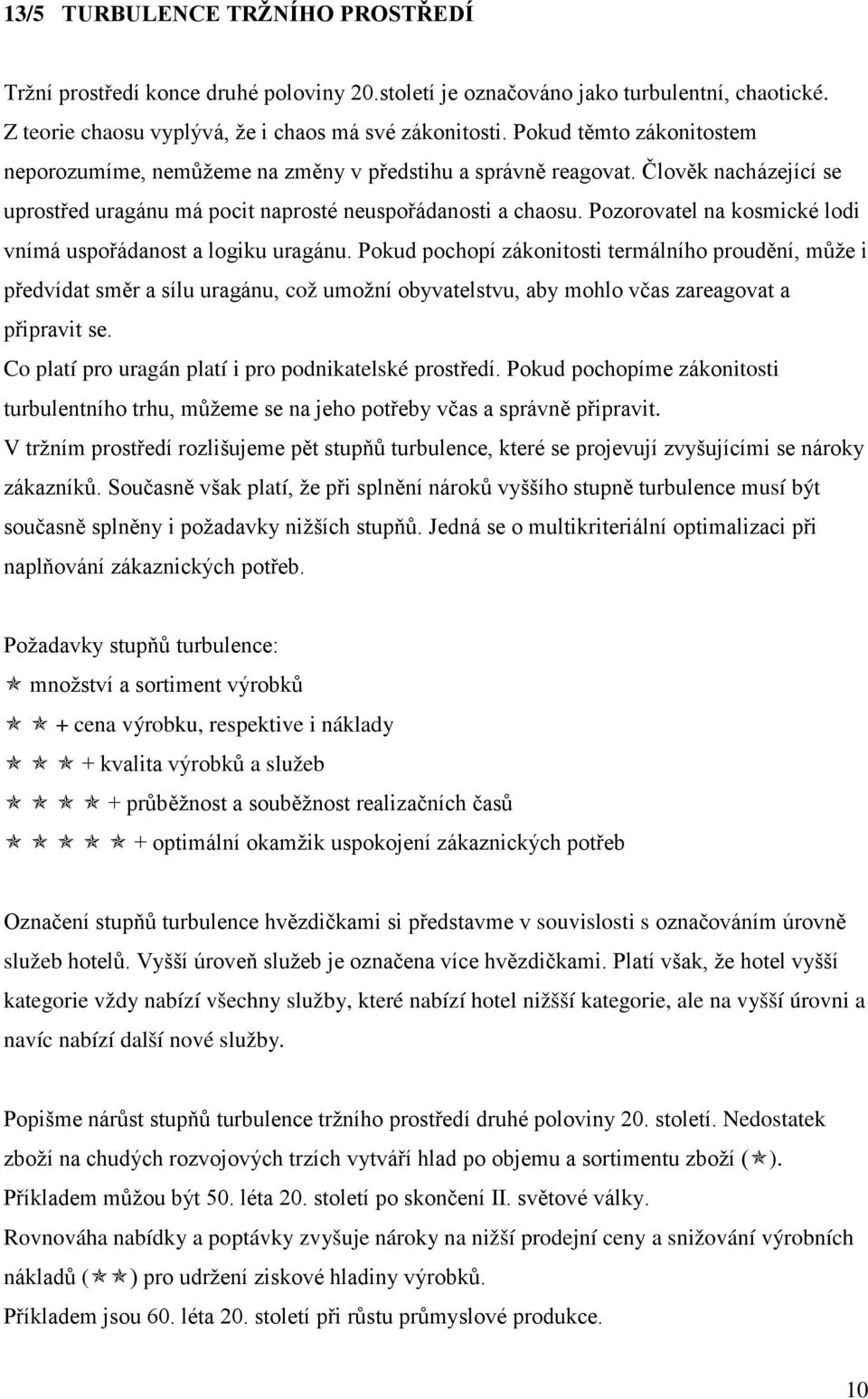 Pozorovatel na kosmické lodi vnímá uspořádanost a logiku uragánu.