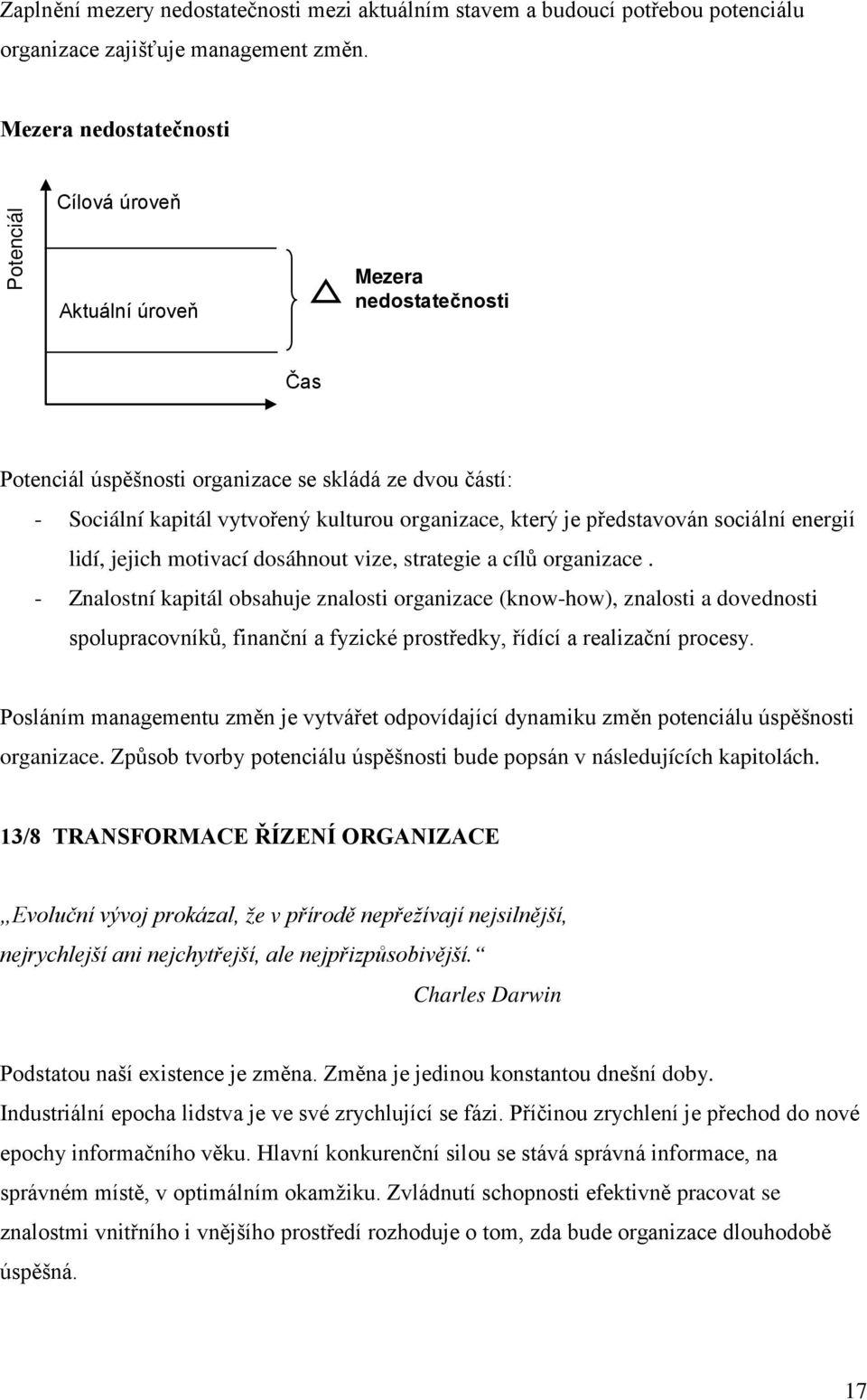 který je představován sociální energií lidí, jejich motivací dosáhnout vize, strategie a cílů organizace.