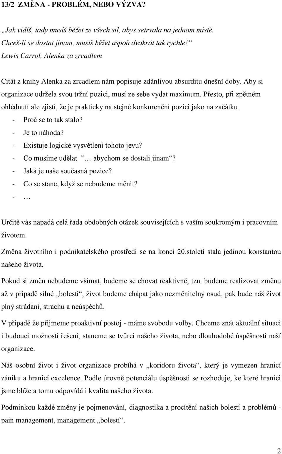 Přesto, při zpětném ohlédnutí ale zjistí, že je prakticky na stejné konkurenční pozici jako na začátku. - Proč se to tak stalo? - Je to náhoda? - Existuje logické vysvětlení tohoto jevu?