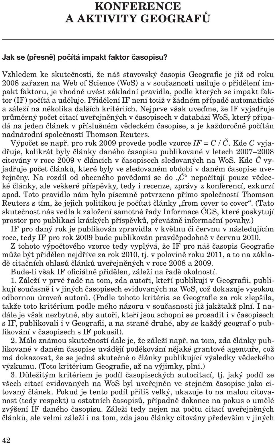 podle kterých se impakt faktor (IF) počítá a uděluje. Přidělení IF není totiž v žádném případě automatické a záleží na několika dalších kritériích.