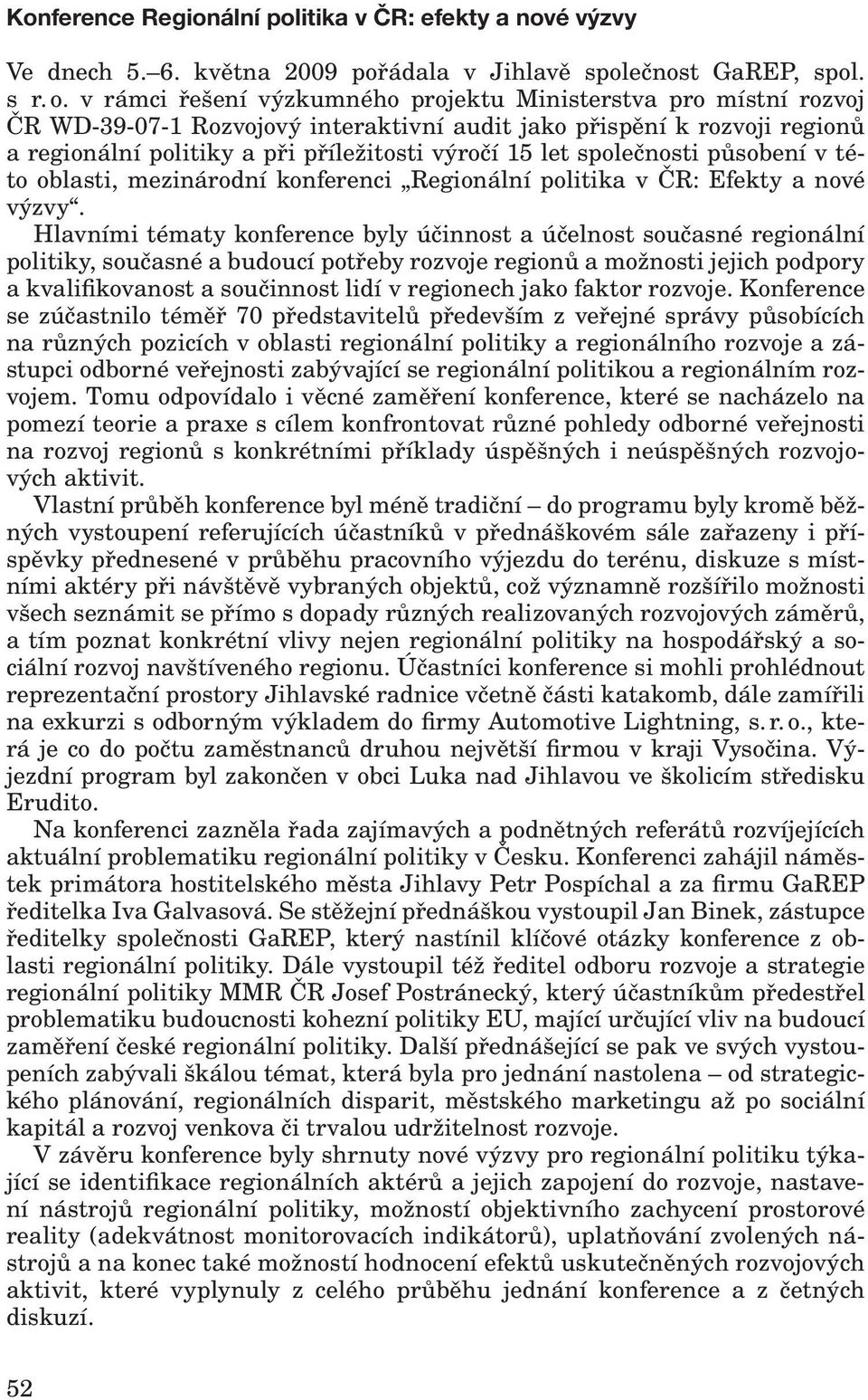 společnosti působení v této oblasti, mezinárodní konferenci Regionální politika v ČR: Efekty a nové výzvy.