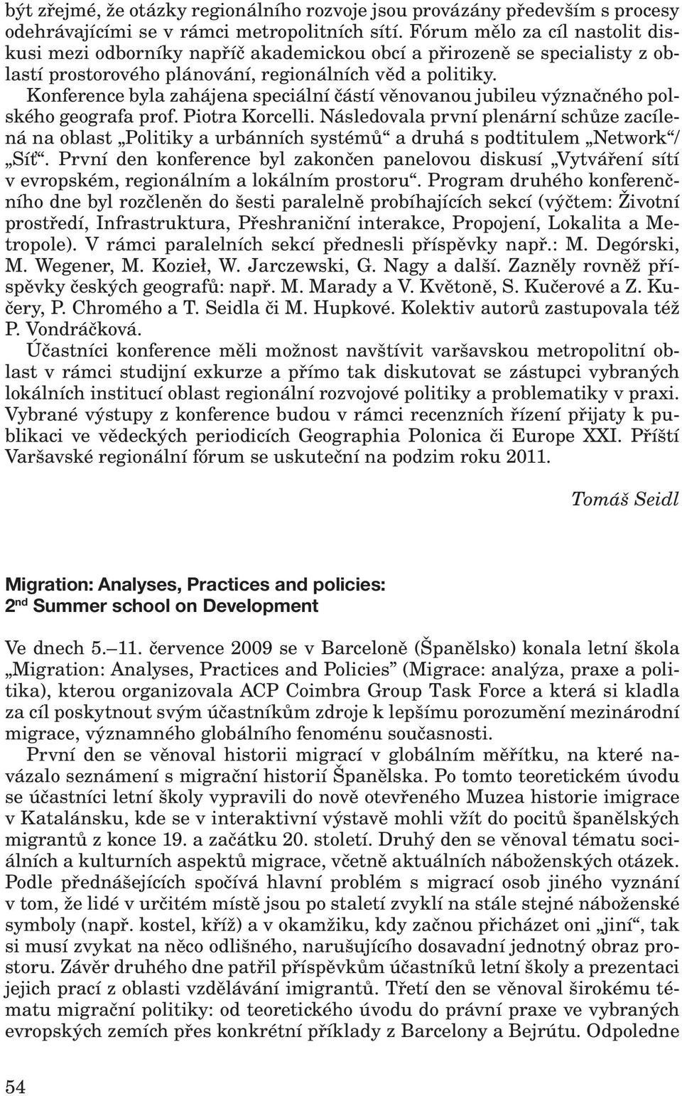 Konference byla zahájena speciální částí věnovanou jubileu význačného polského geografa prof. Piotra Korcelli.