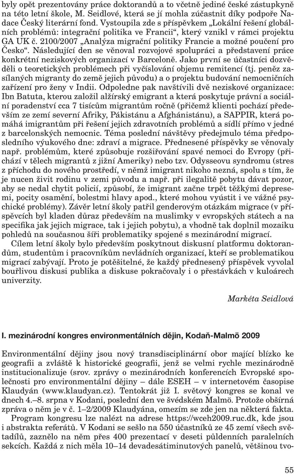 2100/2007 Analýza migrační politiky Francie a možné poučení pro Česko. Následující den se věnoval rozvojové spolupráci a představení práce konkrétní neziskových organizací v Barceloně.