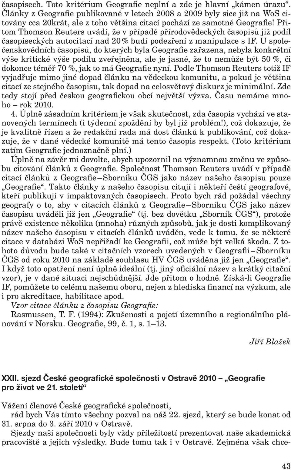 Přitom Thomson Reuters uvádí, že v případě přírodovědeckých časopisů již podíl časopiseckých autocitací nad 20 % budí podezření z manipulace s IF.