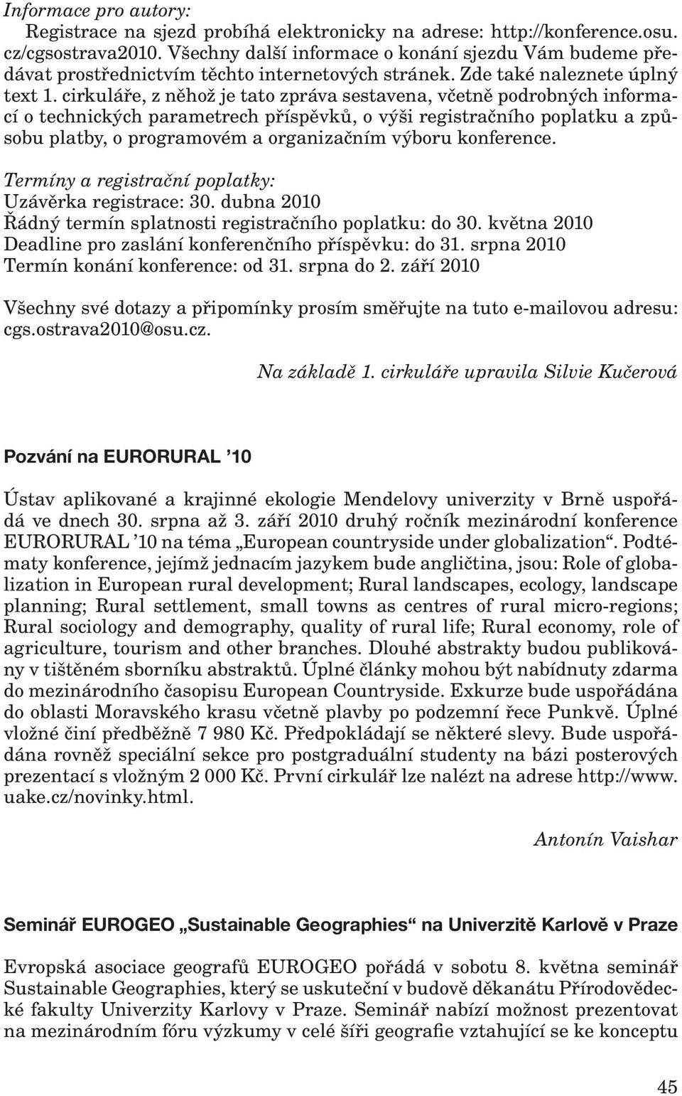 cirkuláře, z něhož je tato zpráva sestavena, včetně podrobných informací o technických parametrech příspěvků, o výši registračního poplatku a způsobu platby, o programovém a organizačním výboru