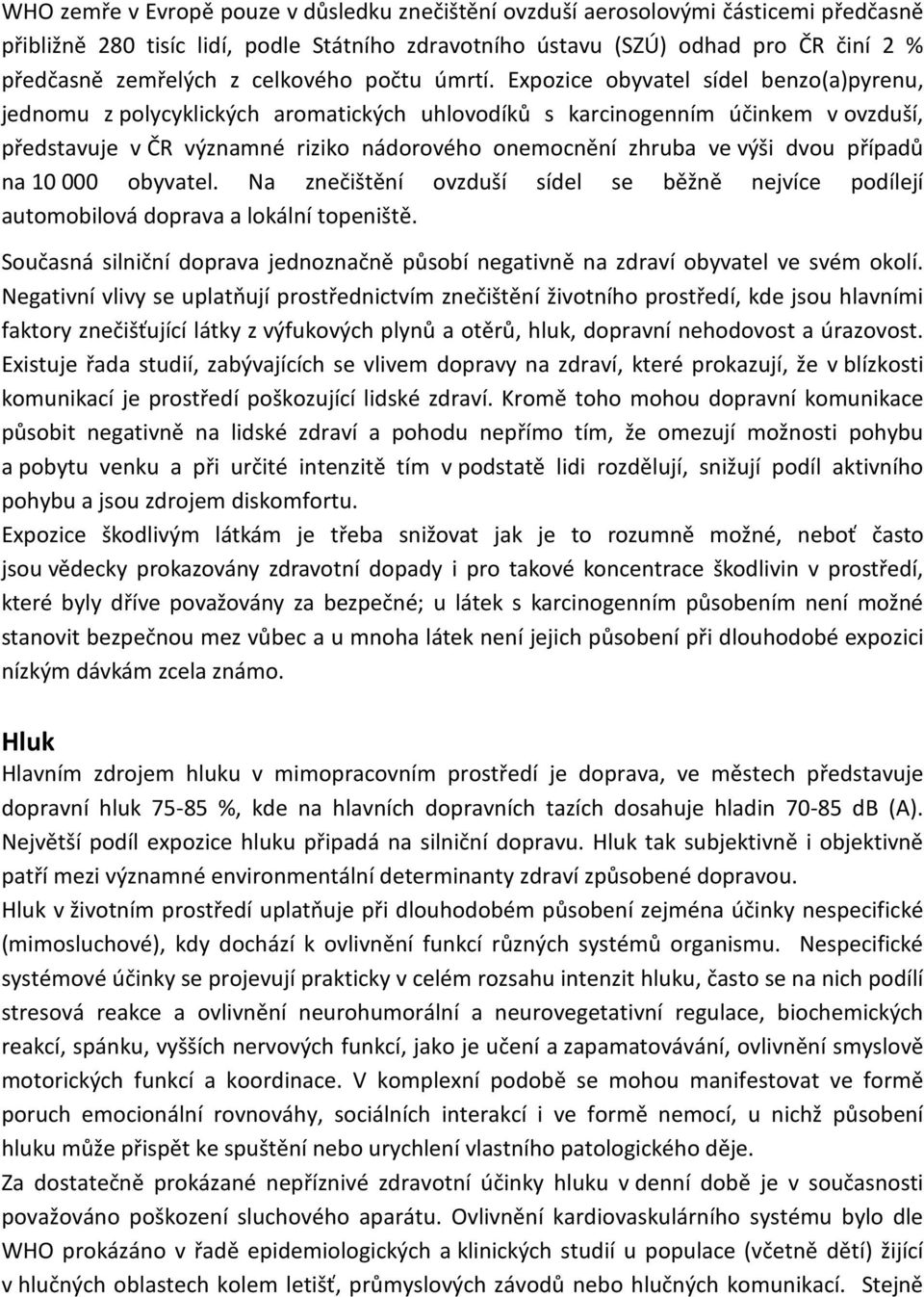 Expozice obyvatel sídel benzo(a)pyrenu, jednomu z polycyklických aromatických uhlovodíků s karcinogenním účinkem v ovzduší, představuje v ČR významné riziko nádorového onemocnění zhruba ve výši dvou