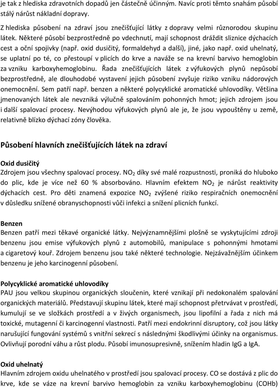 Některé působí bezprostředně po vdechnutí, mají schopnost dráždit sliznice dýchacích cest a oční spojivky (např. oxid dusičitý, formaldehyd a další), jiné, jako např.